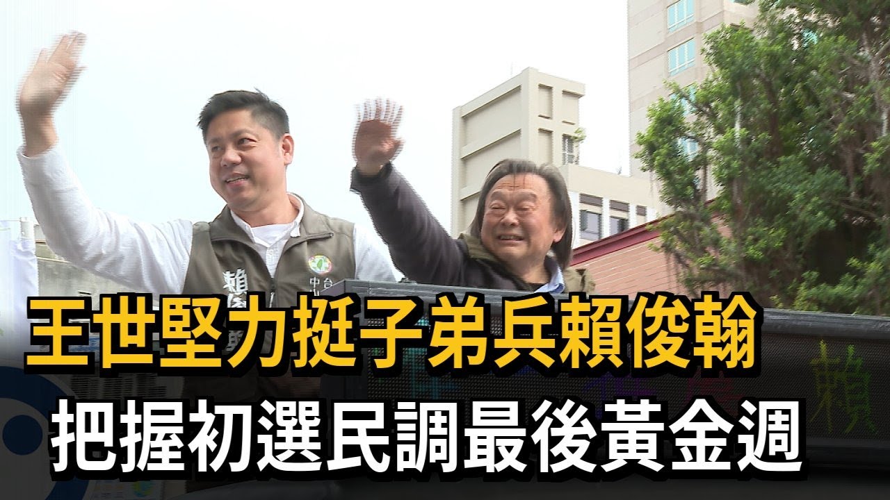 王世堅力挺子弟兵賴俊翰　把握初選民調最後黃金週－民視新聞