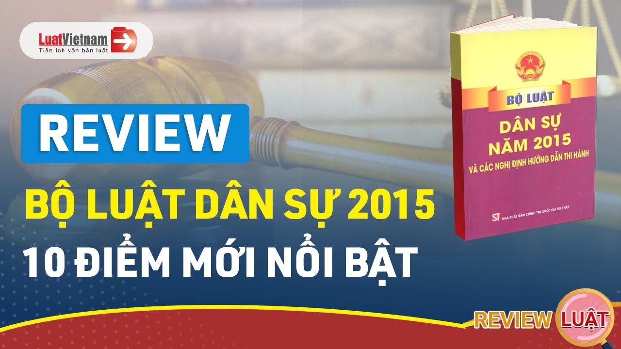 Review Bộ Luật Dân Sự 2015: 10 Điểm Mới Nổi Bật Nhất | LuatVietnam