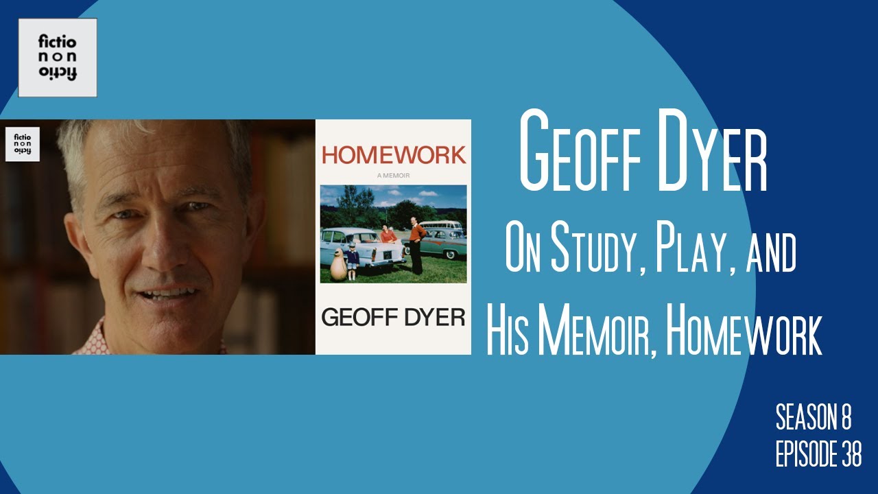 Geoff Dyer on Study, Play, and His Memoir, Homework