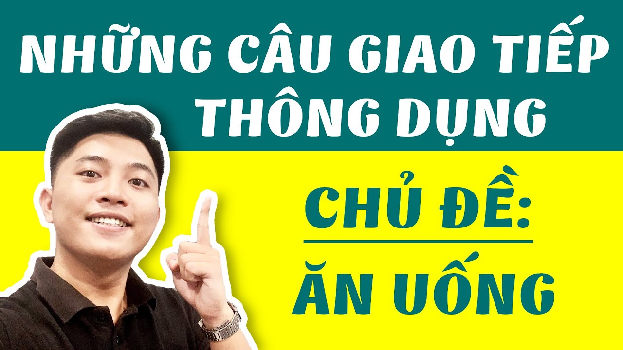 NHỮNG CÂU GIAO TIẾP TIẾNG ANH THÔNG DỤNG VỀ CHỦ ĐỀ 