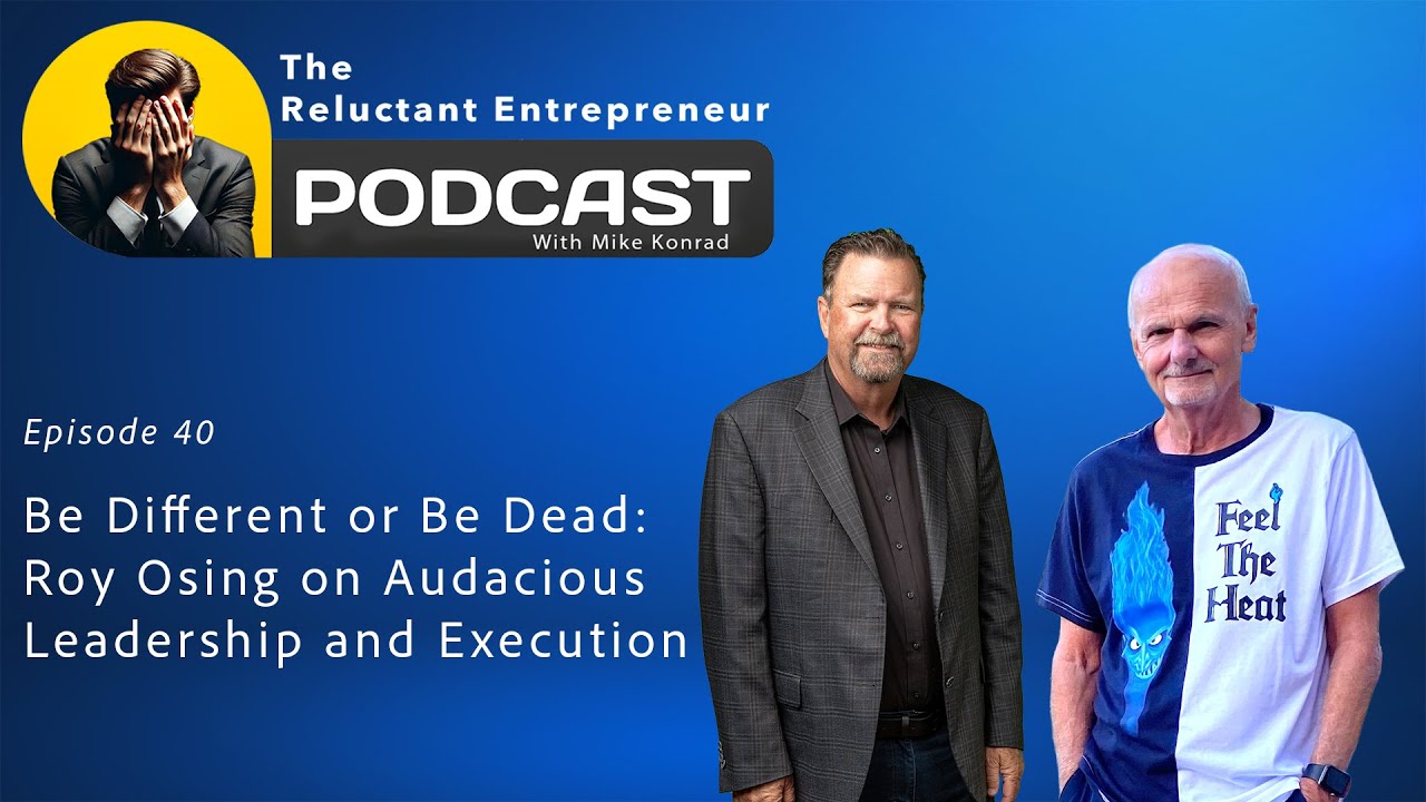 Be Different or Be Dead: Roy Osing on Audacious Leadership and Execution - Episode 40