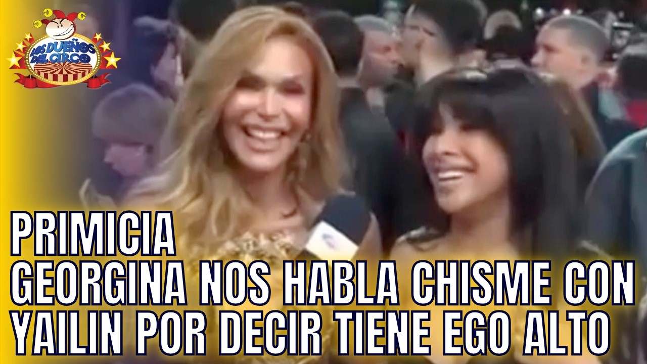 PRIMICIA GEORGINA NOS HABLA DE CHISME CON YAILIN, POR DECIR TIENE EGO ALTO