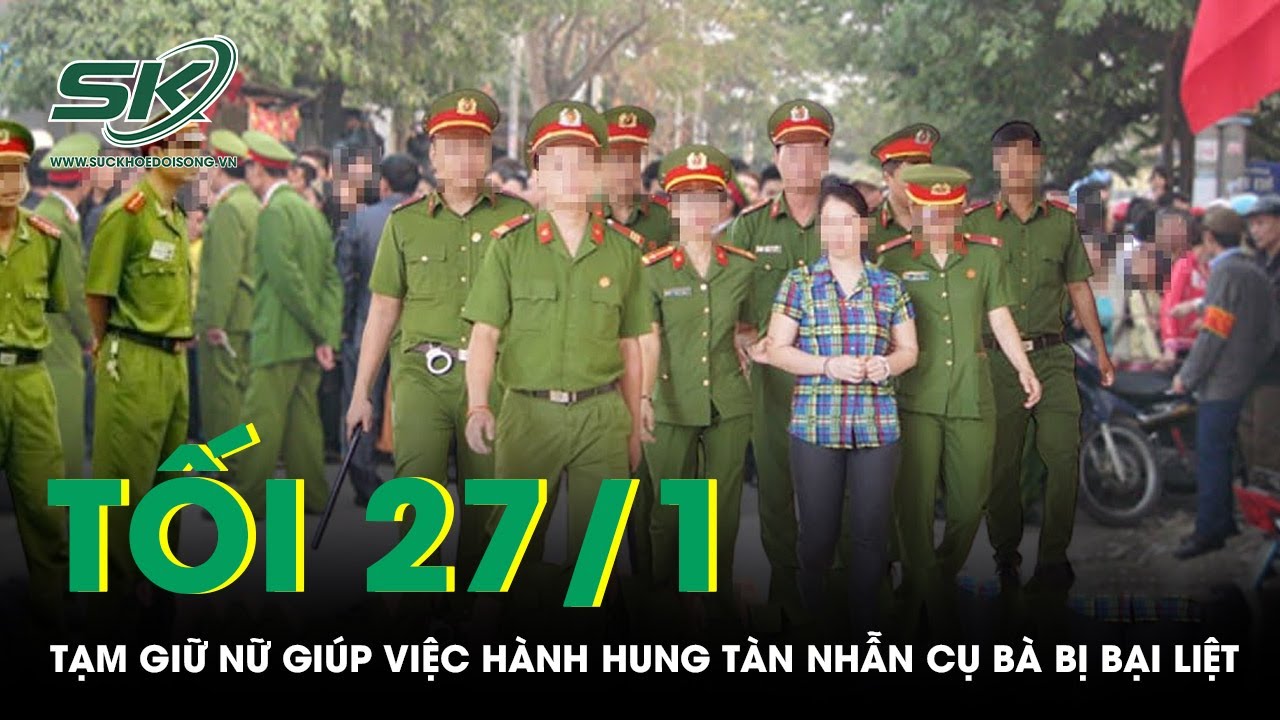 Tối 27/1: Tạm giữ nữ giúp việc hành hung cụ bà bại liệt ở Hà Nội, con trai hé lộ thông tin đau lòng