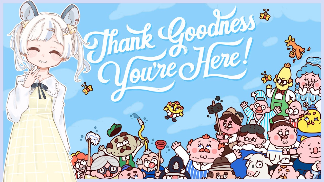 【Thank Goodness You're Here!】dont worry theres ouse