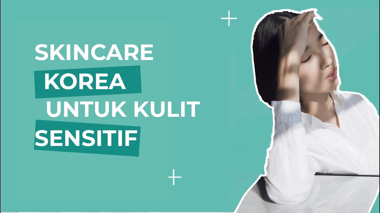 5 REKOMENDASI SKINCARE KOREA UNTUK KULIT SENSITIF &ndash; PALING AMAN!!!