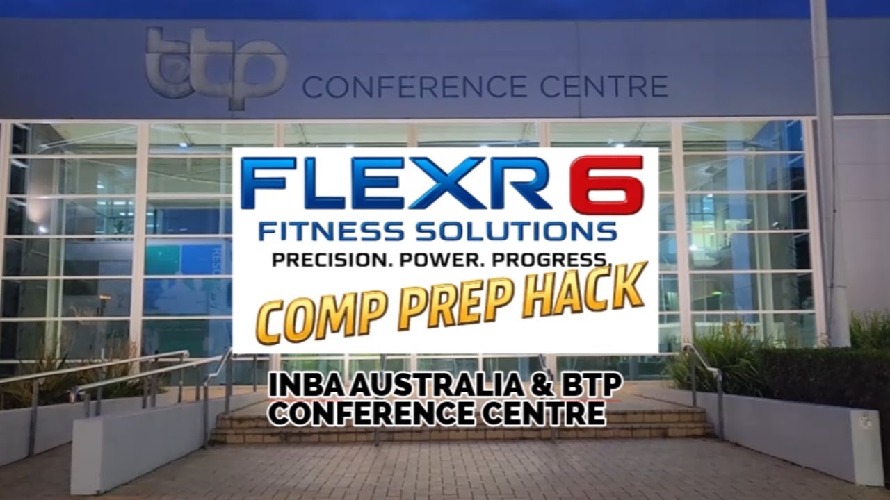 FLEXR6 FITNESS COMP PREP HACK  - INBA AUSTRALIA & BTP CONFERENCE CENTRE