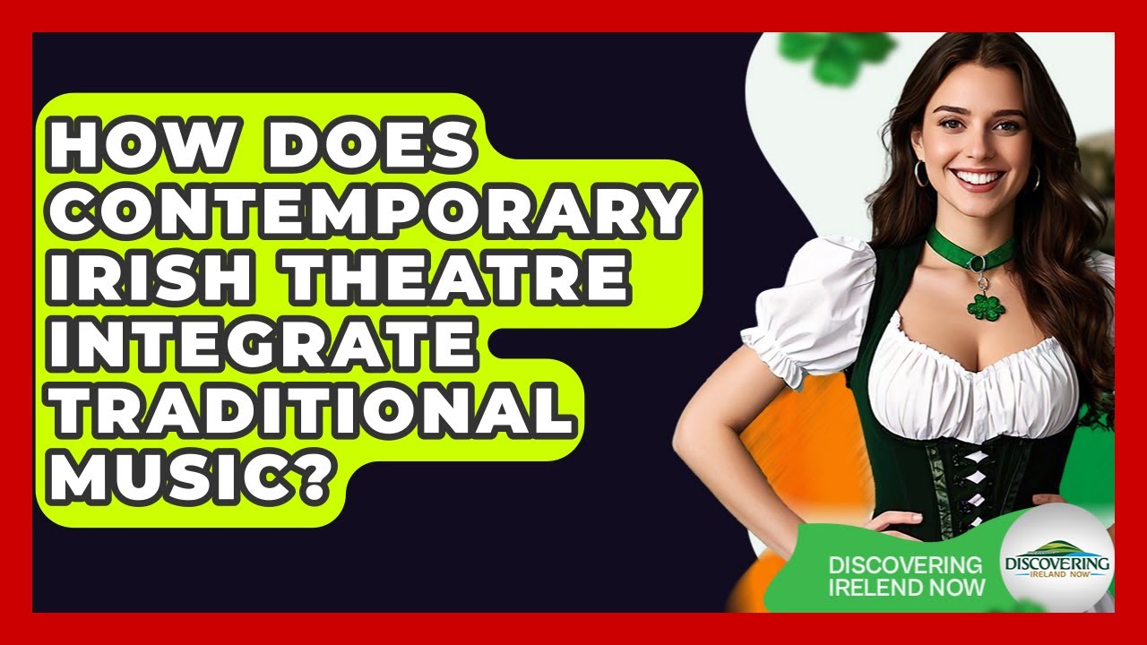 How Does Contemporary Irish Theatre Integrate Traditional Music? - Discovering Ireland Now