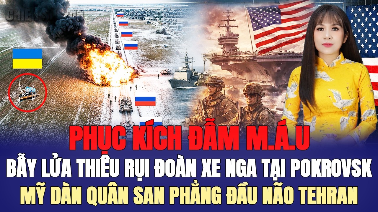 PHỤC KÍCH ĐẪM M Á U, BẪY LỬA THIÊU RỤI ĐOÀN XE NGA TẠI POKROVSK, MỸ DÀN QUÂN SAN PHẲNG ĐẦU NÃO TEHRA