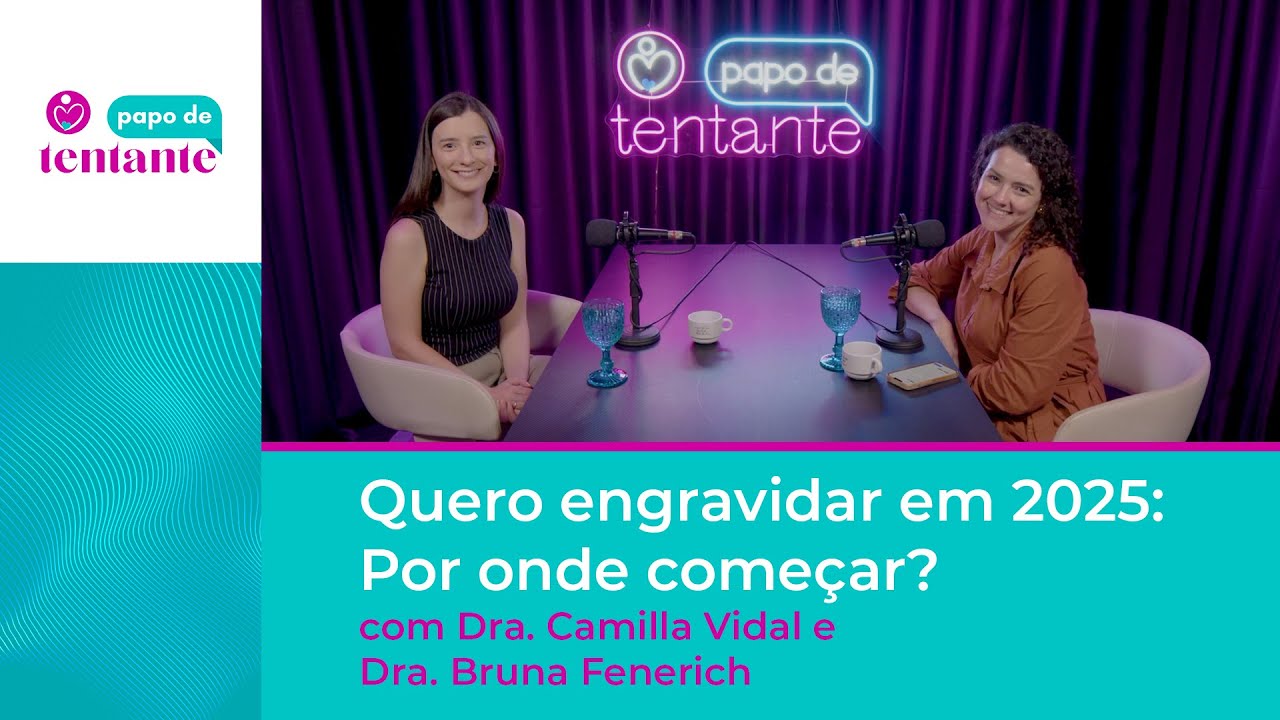 Quero engravidar em 2025: Por onde começar? | Podcast Papo de Tentante | CEFERP