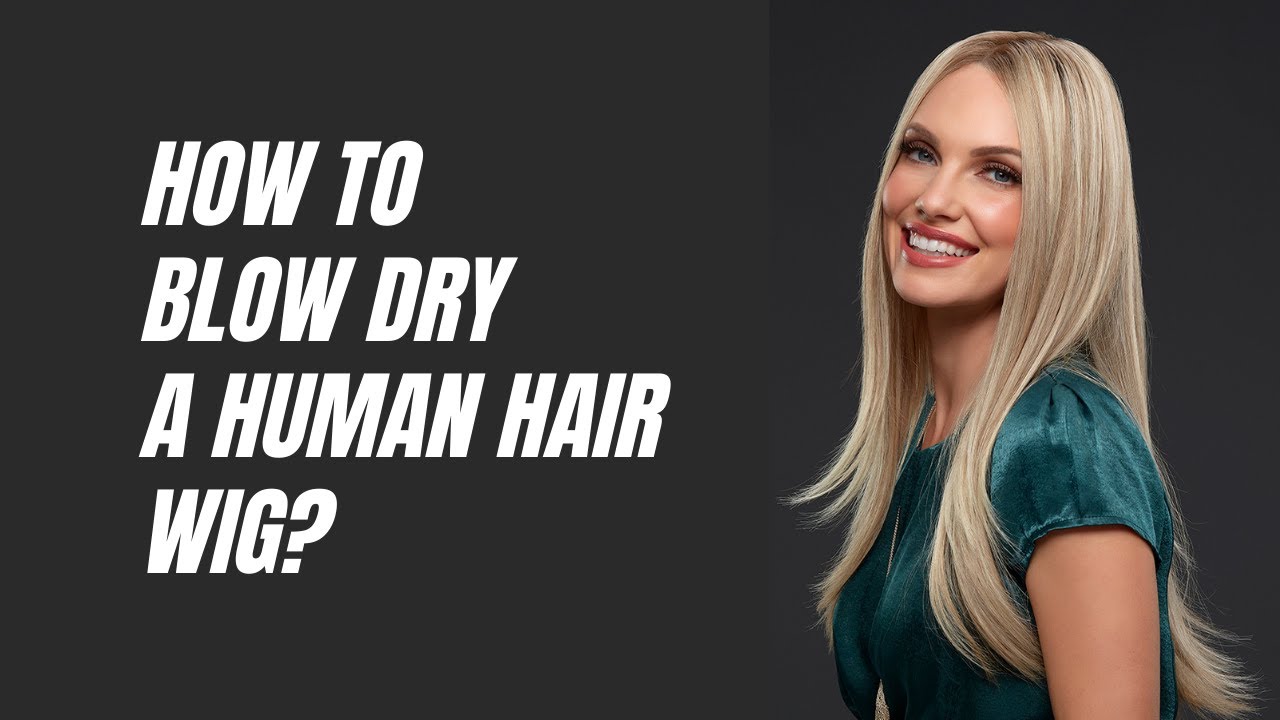 How to Blow Dry a Human Hair Wig?