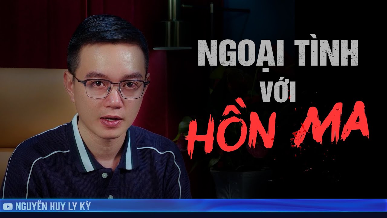 NGOẠI TÌNH VỚI HỒN MA - Chuyện tâm linh Nguyễn Huy kể