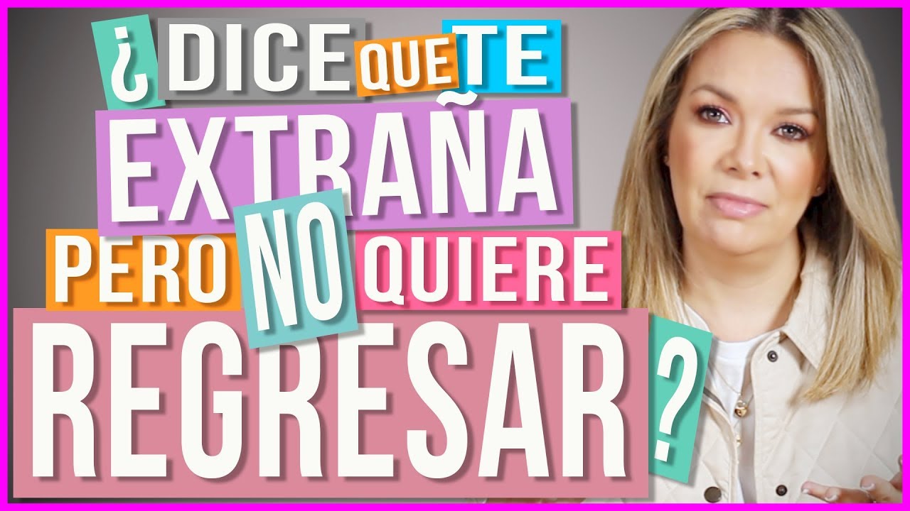 ¿Por qué mi Ex dice que me Extraña si no Quiere Regresar?