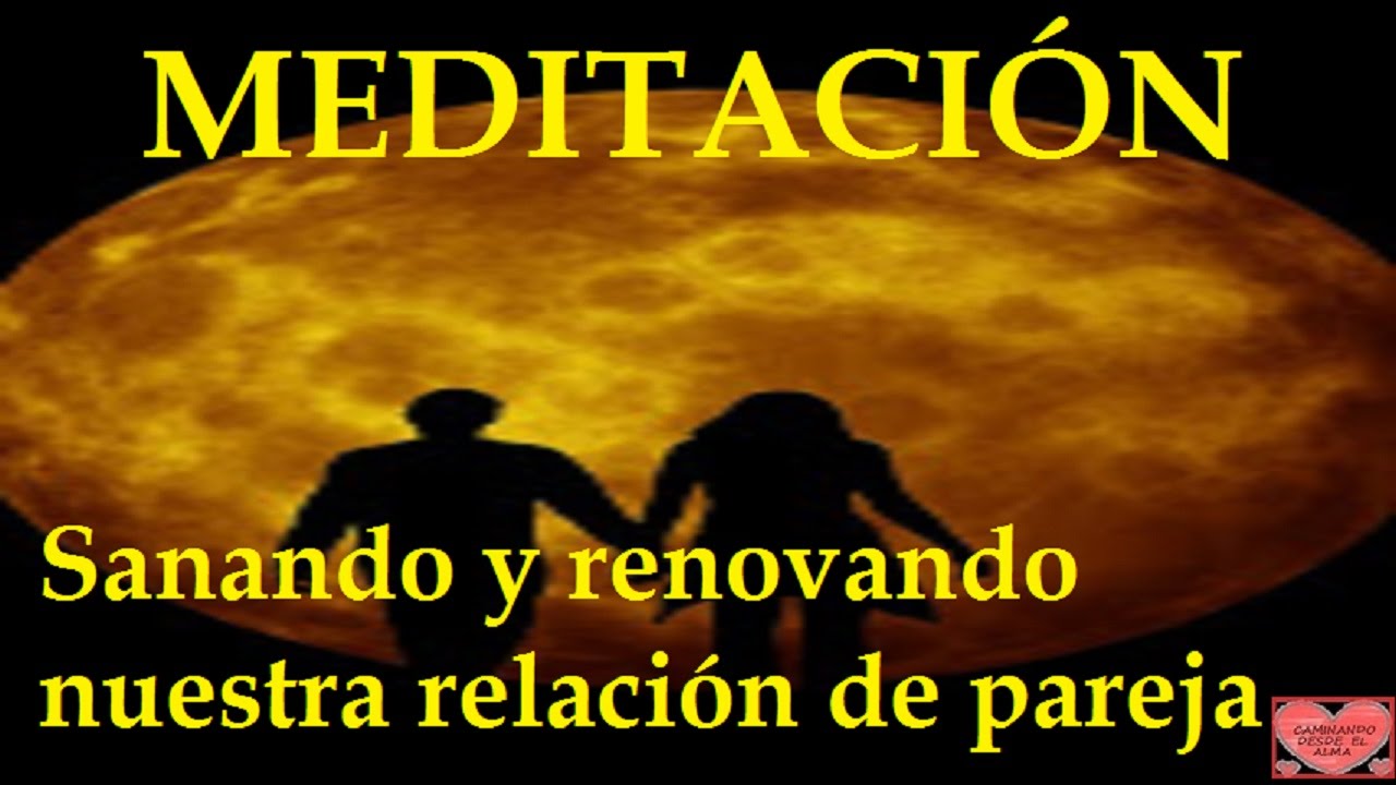 MEDITACIÓN .Sanando y renovando nuestra relación de pareja.