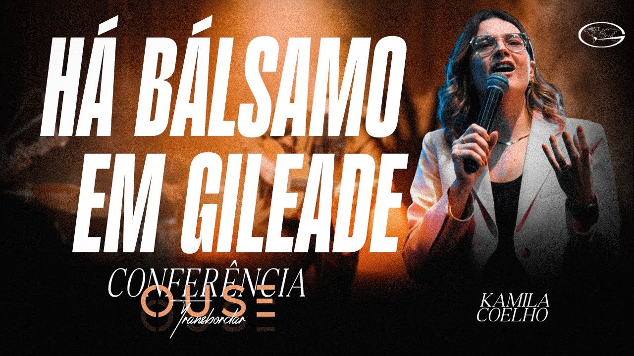 CONFERÊNCIA OUSE | HÁ BÁLSAMO EM GILEADE | Kamila Coelho