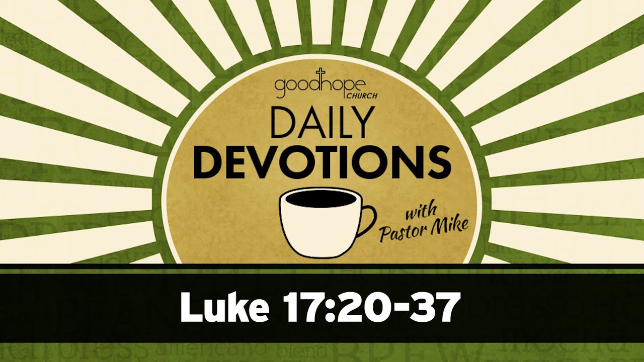 Luke 17:20-37 // Daily Devotions with Pastor Mike