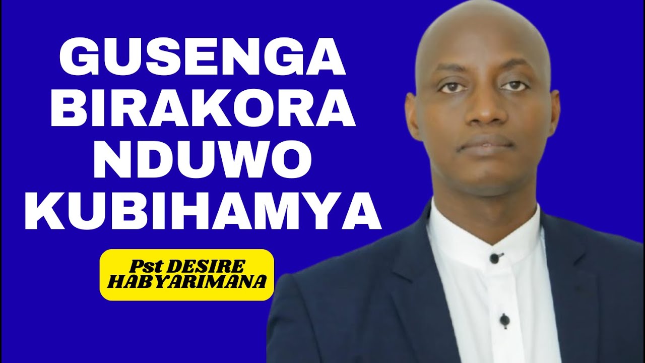 GUSENGA BIRAKORA NDUWO KUBIHAMYA -- IJAMBO RY'IMANA NA Pst DESIRE HABYARIMANA
