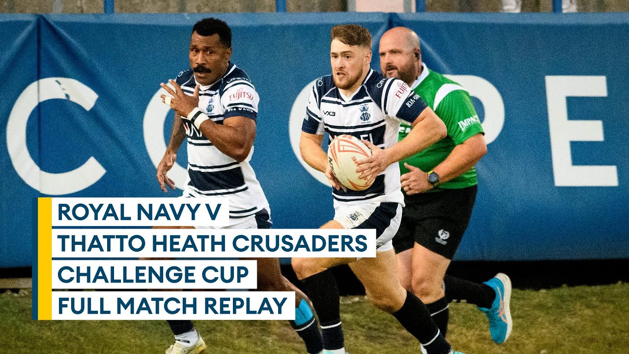 FULL MATCH REPLAY: Challenge Cup Rugby | Royal Navy v Thatto Heath Crusaders | Second Round