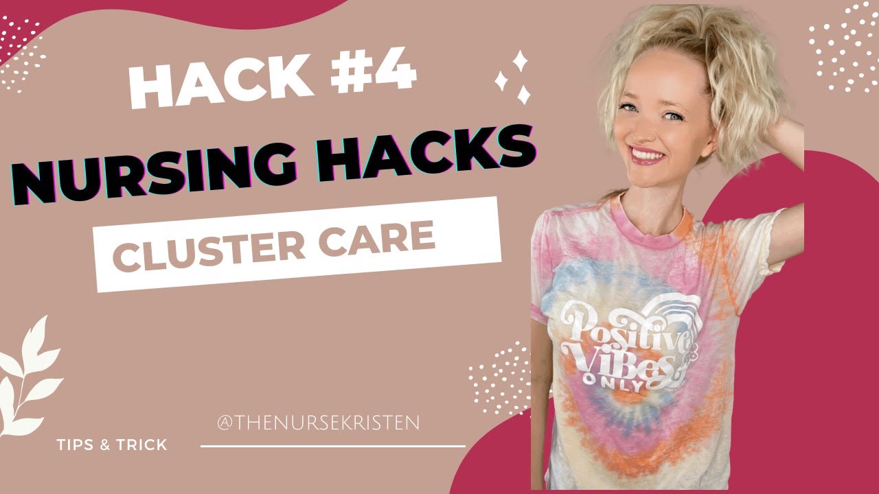 HACK #4  NURSING HACKS: Cluster Care
