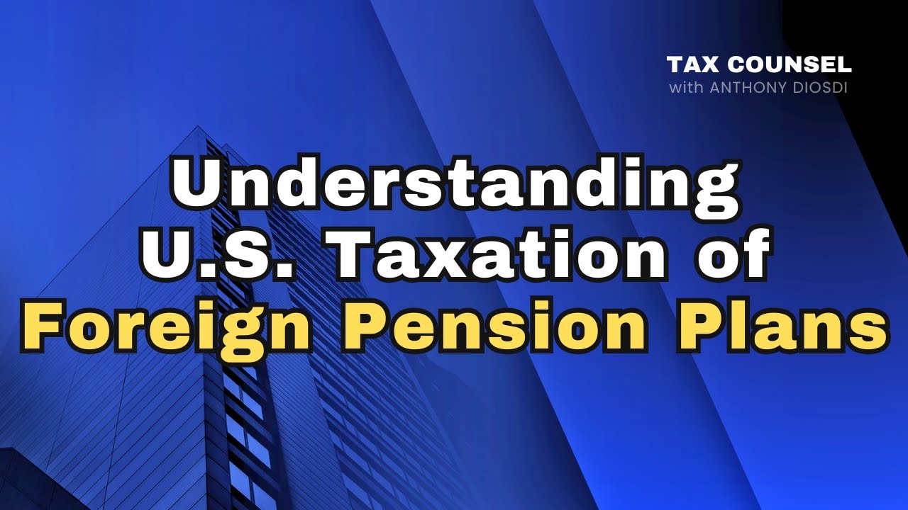 Guide to US Taxation of Foreign Retirement Plans