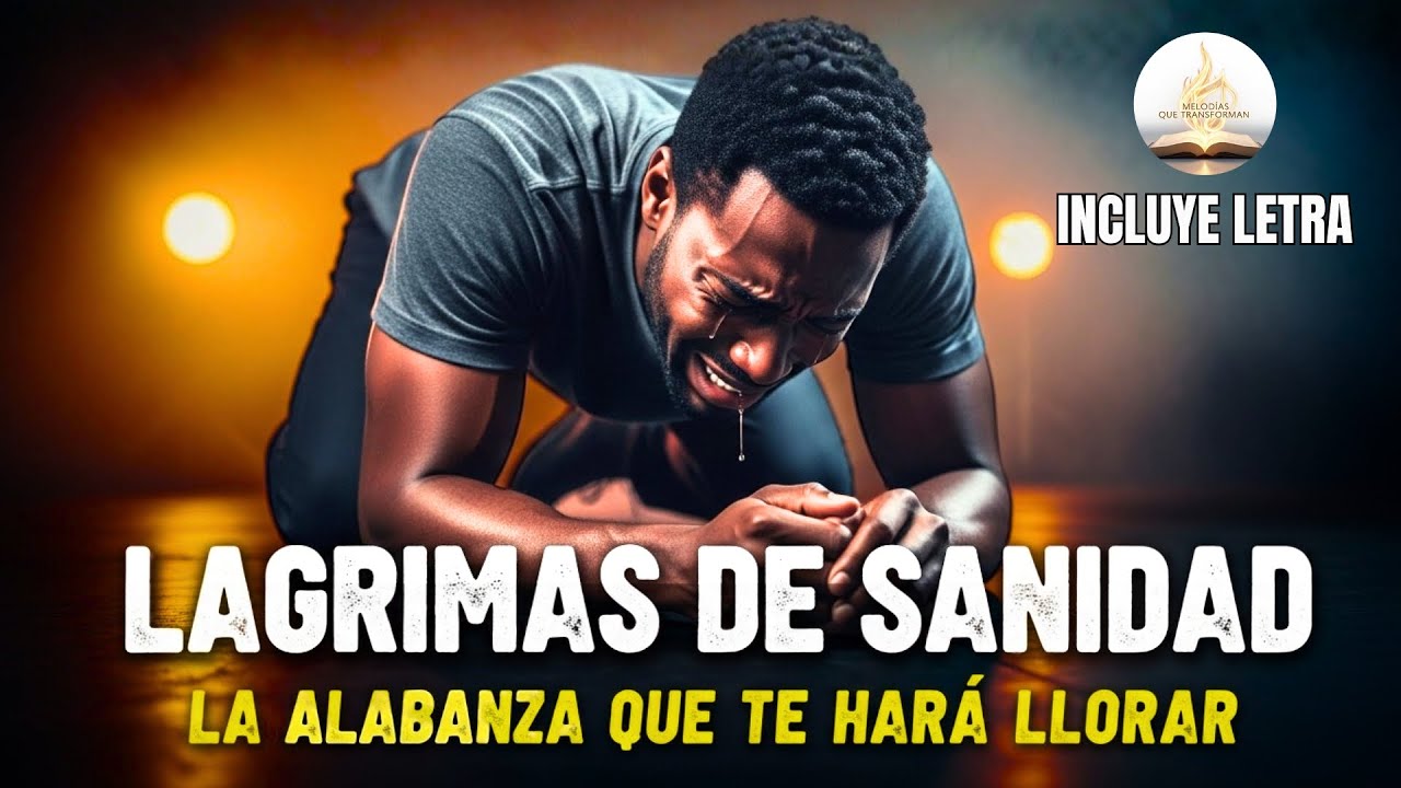 Lágrimas De Sanidad | La Alabanza Que Te Hará Llorar