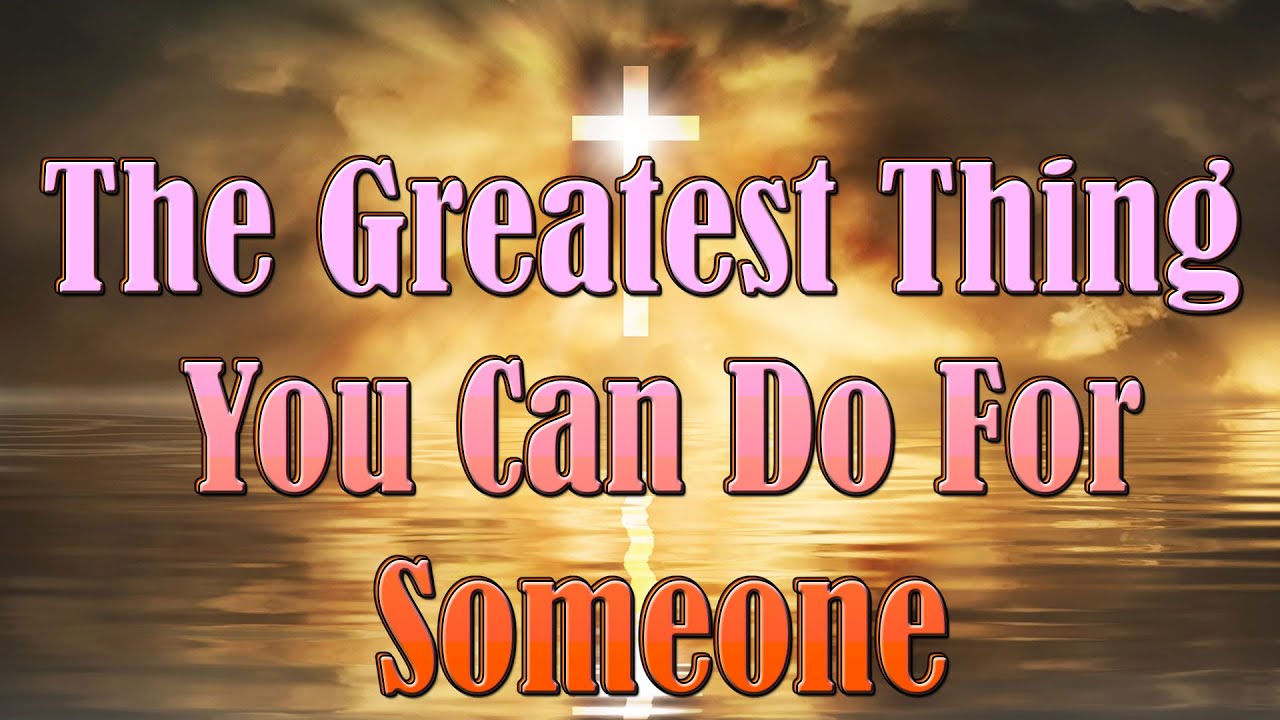The Greatest Thing You Can Do For Someone | The Greatest Gift Of All