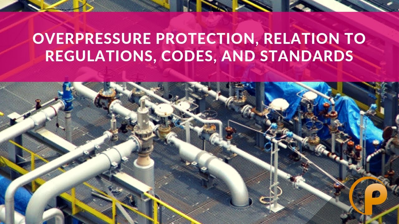 Overpressure Protection, Relation to Regulations, Codes, and Standards by Justin Phillips, P.E.