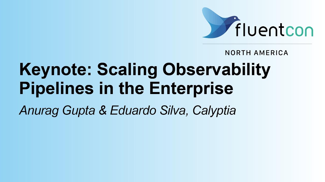 Keynote: Scaling Observability Pipelines in the Enterprise - Anurag Gupta & Eduardo Silva, Calyptia