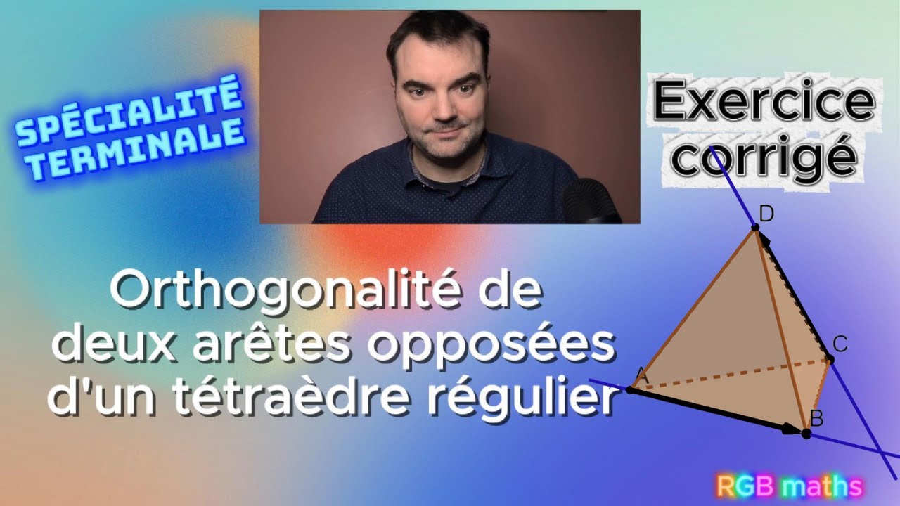EXERCICES : ORTHOGONALITÉ de deux arêtes opposées d'un TÉTRAÈDRE régulier (TERMINALE Spé. Maths)