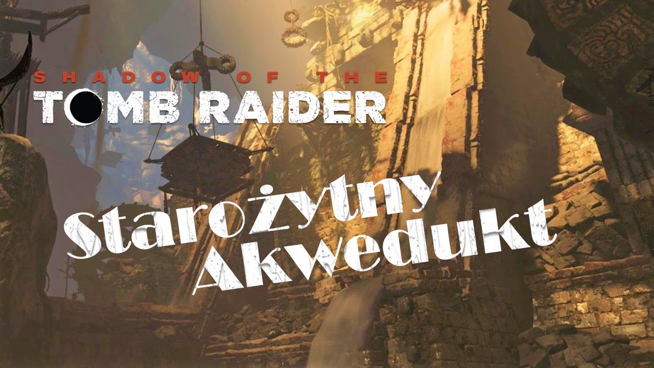 Shadow Of The Tomb Raider [PC] Grobowiec Starożytny Akwedukt
