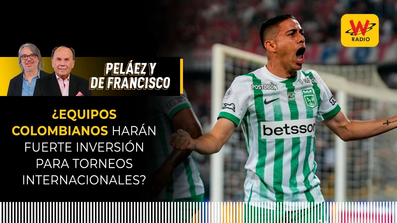 ¿Equipos colombianos harán fuerte inversión para torneos internacionales? | Peláez y De Francisco