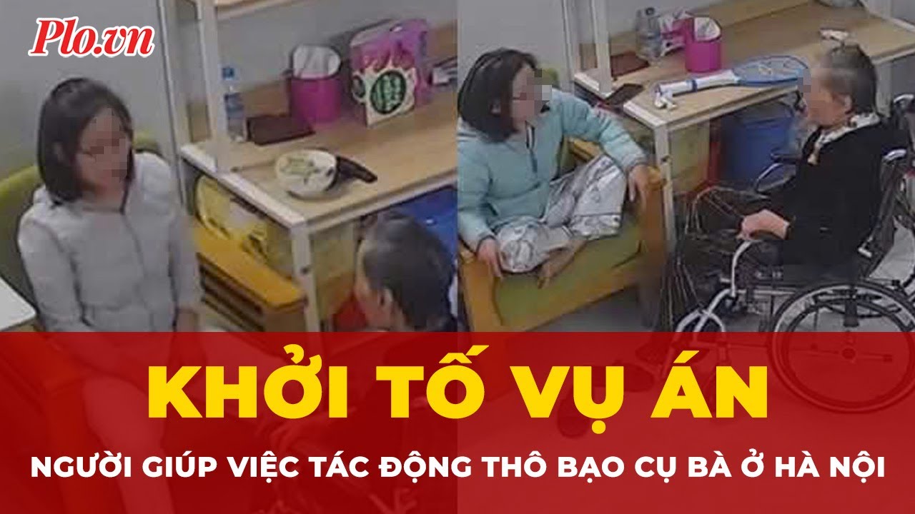 Khởi tố vụ án người giúp việc tác động thô bạo cụ bà ở Hà Nội | Tin nhanh