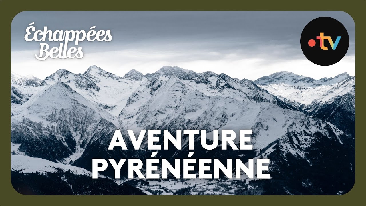 Spéciale aventure pyrénéenne - Échappées belles