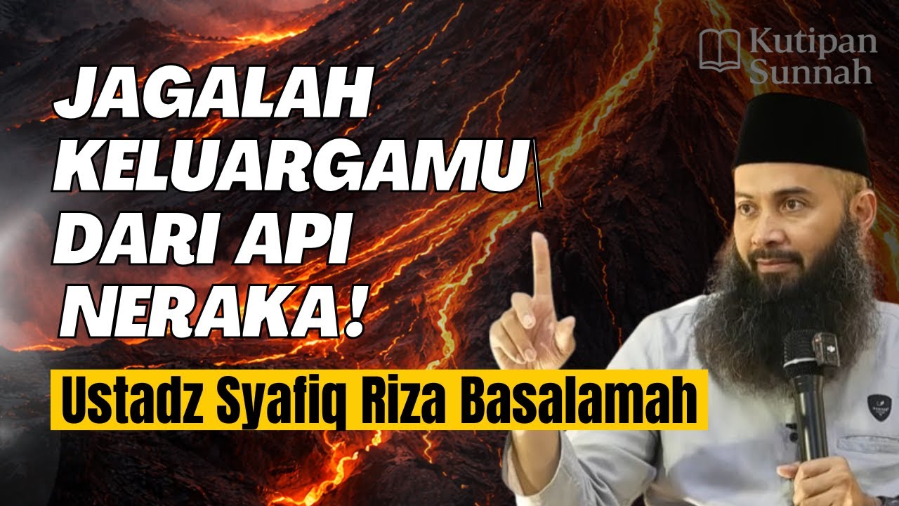 Jagalah Dirimu dan Keluargamu dari Api Neraka - Ustadz Syafiq Riza Basalamah | Kutipan Sunnah