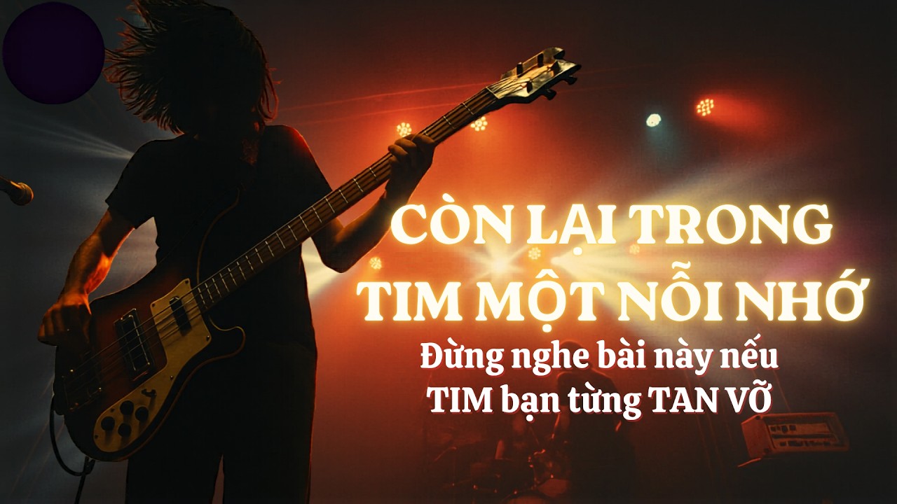 CÒN LẠI TRONG TIM MỘT NỖI NHỚ 💔 | Đừng nghe bài này nếu TIM bạn từng TAN VỠ 💔