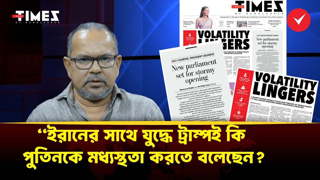 আজকের টাইমস হেডলাইন | সংসদে উত্তাপের আভাস! আইসিটি ঘুষ কেলেঙ্কারি | ইরান যু'দ্ধে ট্রাম্প–পুতিন সমীকরণ