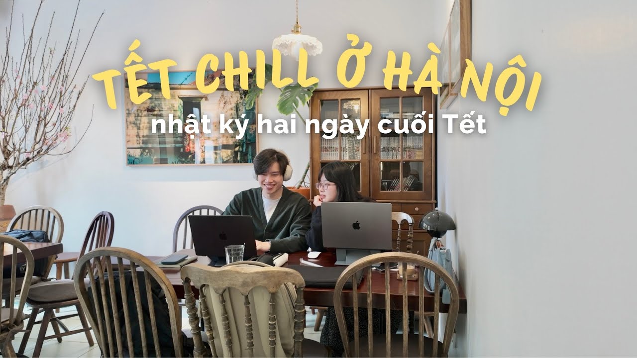 VLOG TẾT | Tận Hưởng Mấy Ngày Cuối Tết Ở Hà Nội Thật Chậm Và Chill