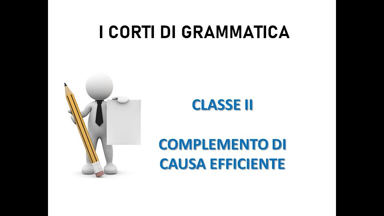I CORTI DI GRAMMATICA, CLASSE SECONDA: Il complemento di causa efficiente