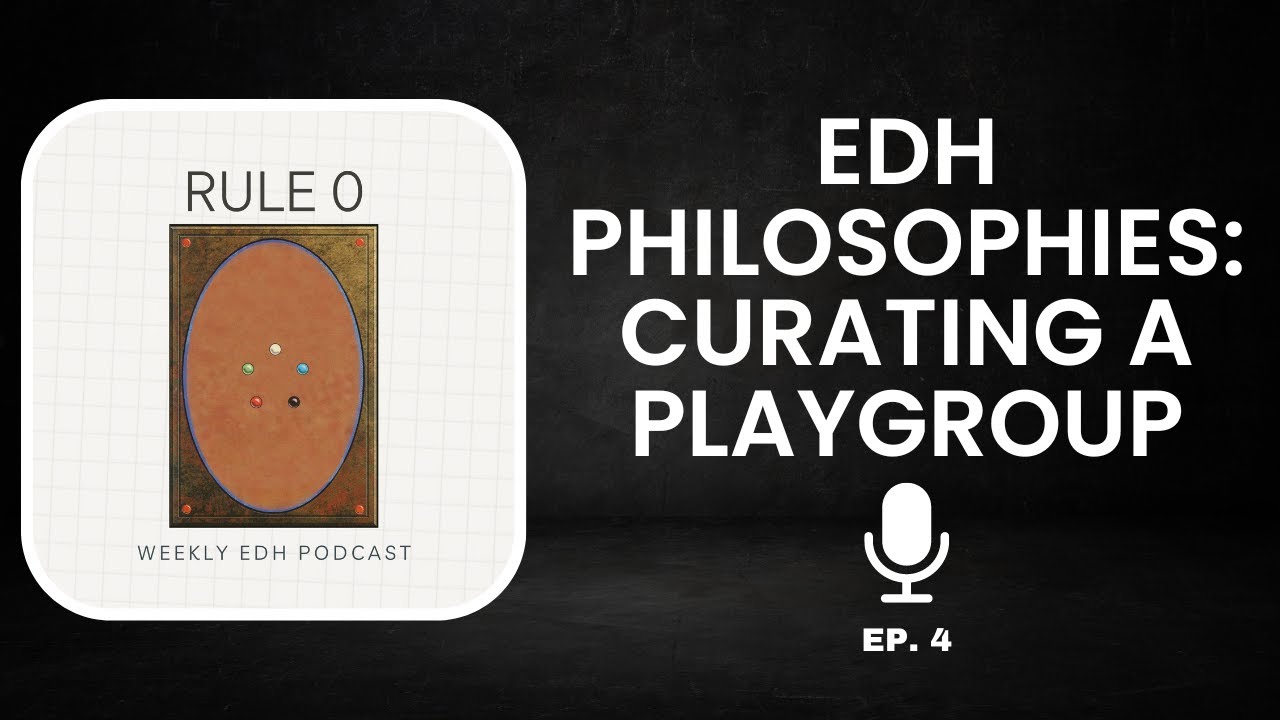 EDH Philosophies: Curating a Playgroup | ep.  4