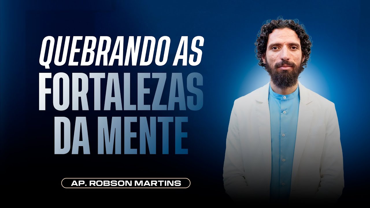 Quebrando as fortalezas da mente | Robson Martins
