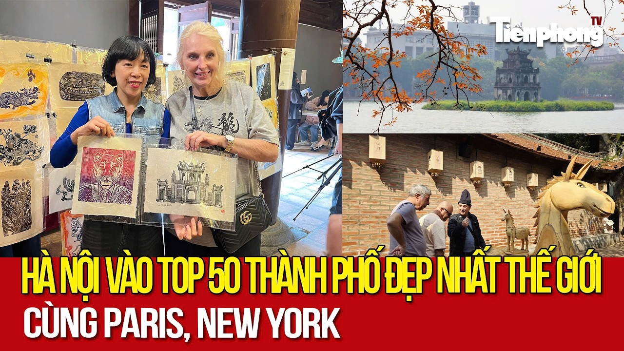 Lý do Hà Nội vào Top 50 thành phố đẹp nhất thế giới cùng Paris, New York