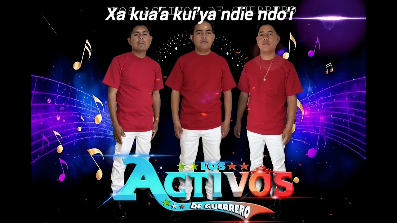TEMA: Xa Kua'a Kui'ya Ndie Ndo'i, Los Activos de Guerrero los más nuevo 