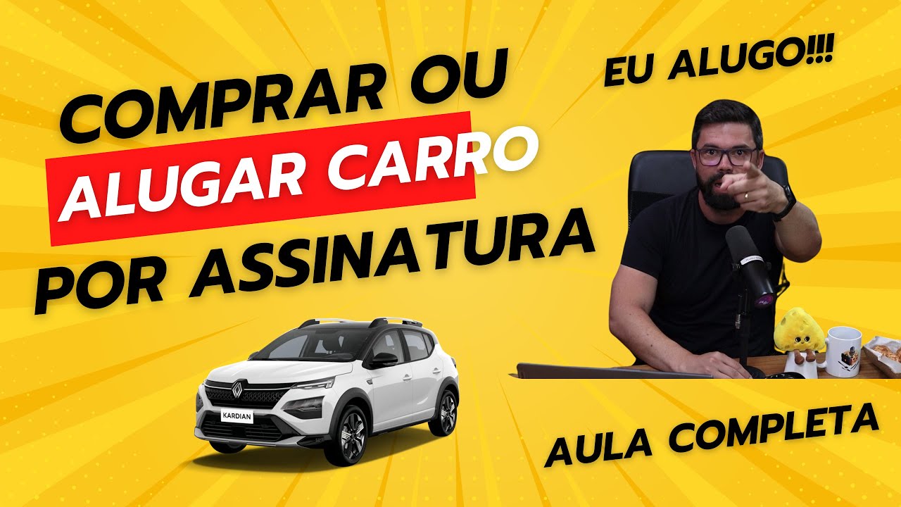 COMPRAR OU ALUGAR CARRO POR ASSINATURA?