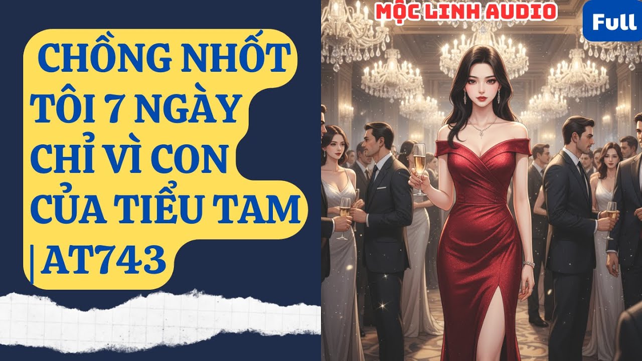 CHỒNG NHỐT TÔI 7 NGÀY CHỈ VÌ CON CỦA TIỂU TAM | AT743