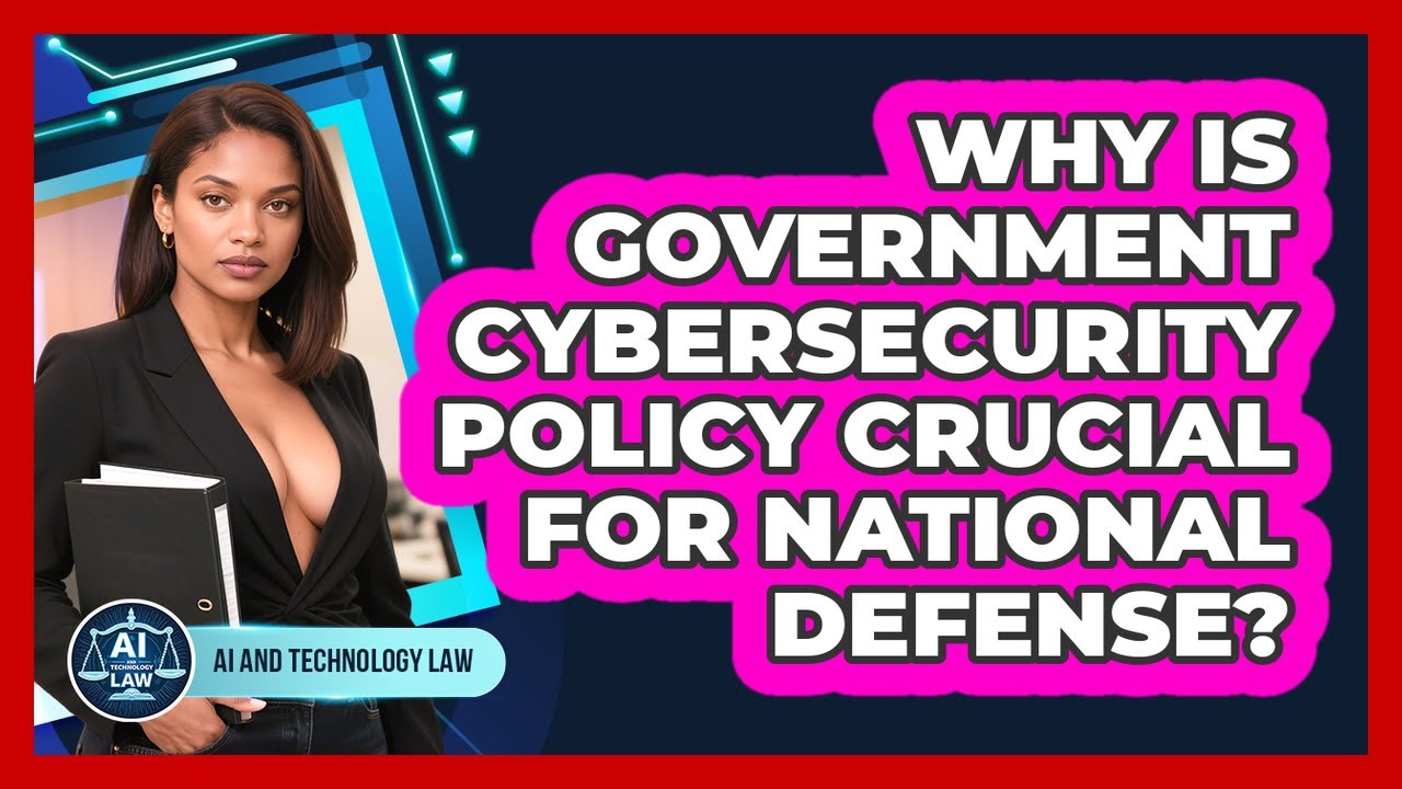 Why Is Government Cybersecurity Policy Crucial For National Defense? - AI and Technology Law