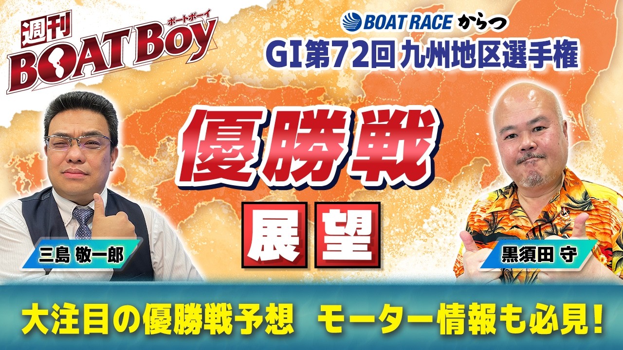 【優勝戦を渾身予想！！】 からつ G1九州地区選「週刊BOATBoy」 編集長・黒須田守 & モーターソムリエ・三島敬一郎
