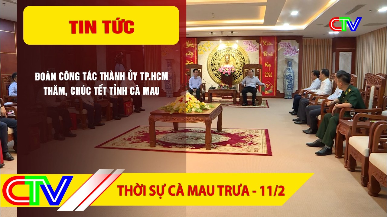THỜI SỰ CÀ MAU TRƯA 11-2-2026 | ĐOÀN CÔNG TÁC THÀNH ỦY TP.HCM THĂM, CHÚC TẾT TỈNH CÀ MAU