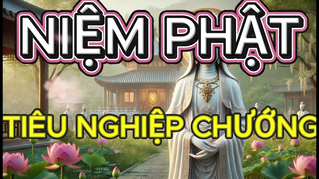 NIỆM PHẬT TIÊU NGHIỆP CHƯỚNG -- NHƯNG PHẢI HIỂU  CHO ĐÚNG