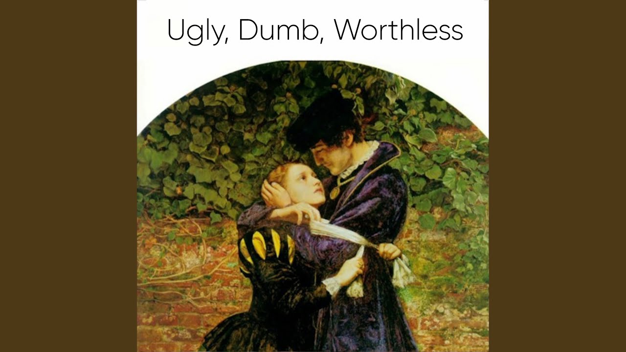 Ugly, Dumb, Worthless