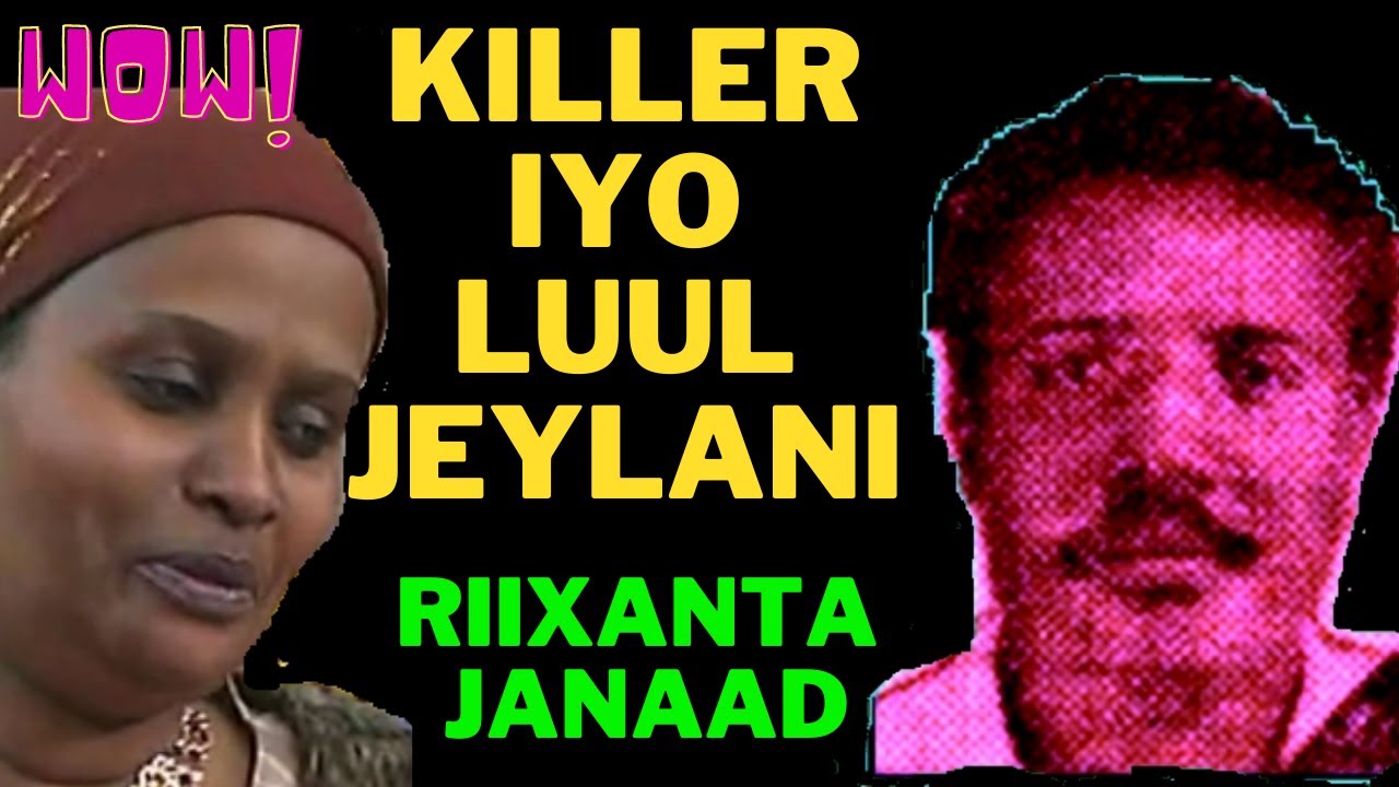 RIIXAANTA JANAAD  AXMED SHARIIF KILLER IYO LUUL JEYLAANI