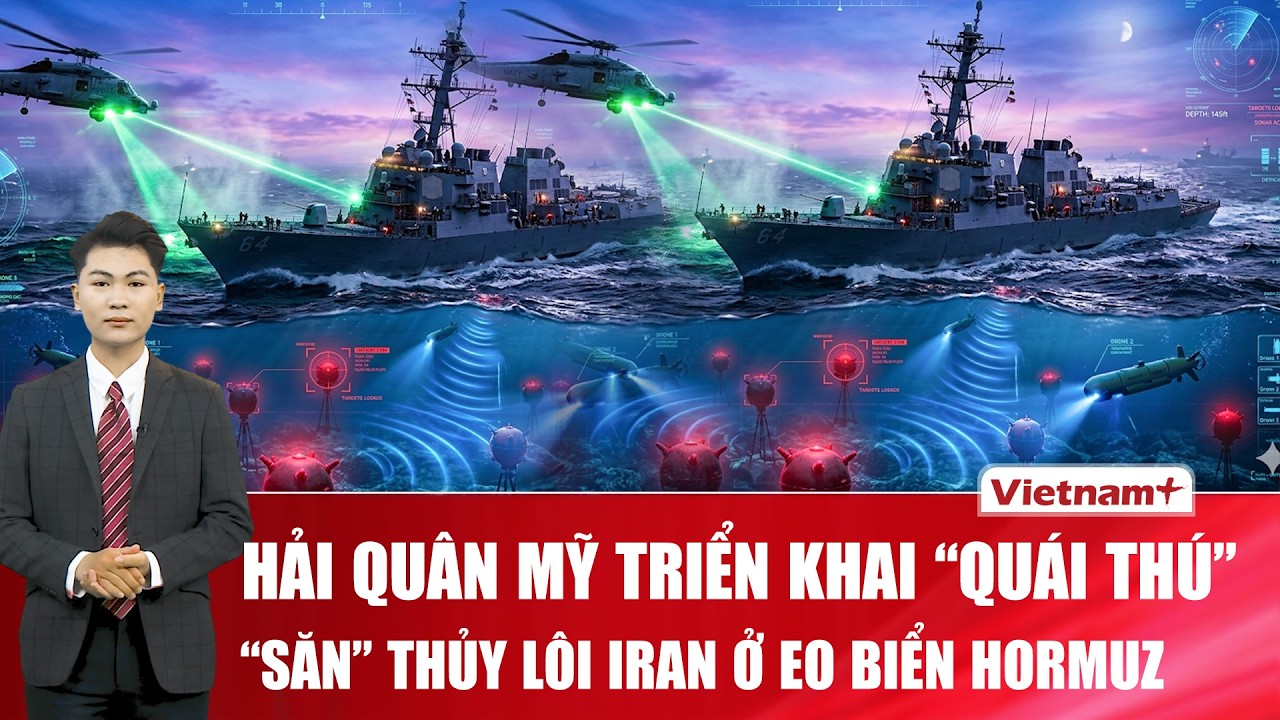 Thời sự Quốc tế s&aacute;ng 15/4: Hải qu&acirc;n Mỹ triển khai &ldquo;qu&aacute;i th&uacute;&rdquo; săn thủy l&ocirc;i Iran ở eo biển Hormuz